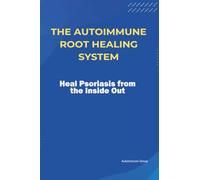 The Autoimmune Root Healing System Heal Psoriasis from the Inside Out