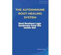 The Autoimmune Root Healing System Heal Restless Legs Syndrome from the Inside Out
