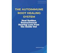 The Autoimmune Root Healing System Heal Sudden Sensorineural Hearing Loss from the Inside Out