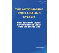 The Autoimmune Root Healing System Heal Systemic Lupus Erythematosus (SLE) from the Inside Out