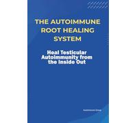 The Autoimmune Root Healing System Heal Testicular Autoimmunity from the Inside Out