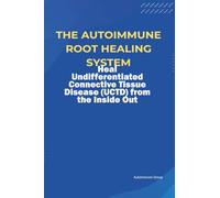 The Autoimmune Root Healing System Heal Undifferentiated Connective Tissue Disease (UCTD) from the Inside Out