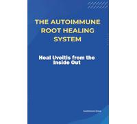 The Autoimmune Root Healing System Heal Uveitis from the Inside Out