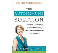 The Autoimmune Solution: A Bestselling Comprehensive Guide to Preventing and Reversing Inflammatory Diseases Through Functional Medicine