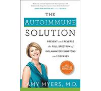 The Autoimmune Solution: Prevent and Reverse the Full Spectrum of Inflammatory Symptoms and Diseases by Myers, Amy (February 26, 2015) Hardcover