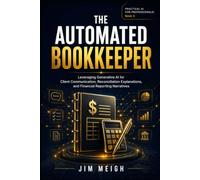 The Automated Bookkeeper: Leveraging Generative AI for Client Communication, Reconciliation Explanations, and Financial Reporting Narratives (Practical AI for Professionals)