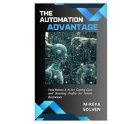 THE AUTOMATION ADVANTAGE: How Robots & AI Are Cutting Costs and Boosting Profits for Smart Businesses