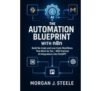The Automation Blueprint with n8n: Build No-Code and Low-Code Workflows That Work for You - With Practical AI Integrations Like ChatGPT (The n8n Automation Series)