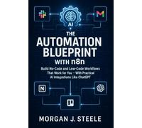 The Automation Blueprint with n8n: Build No-Code and Low-Code Workflows That Work for You - With Practical AI Integrations Like ChatGPT (The n8n Automation Series)
