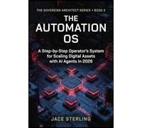 The Automation OS: A Step-by-Step Operator's System for Scaling Digital Assets with AI Agents in 2026 (The Sovereign Architect Series: Building the Agentic Economy)