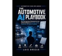 The Automotive AI Playbook: How Fixed Operations Professionals Can Use Artificial Intelligence to Save Time, Increase Productivity, and Improve Profitability