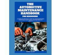 THE AUTOMOTIVE MAINTENANCE HANDBOOK FOR BEGINNERS