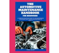 THE AUTOMOTIVE MAINTENANCE HANDBOOK FOR BEGINNERS