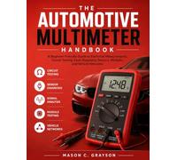 THE AUTOMOTIVE MULTIMETER HANDBOOK: A Beginner-Friendly Guide to Electrical Measurements, Circuit Testing, Fault Diagnosis, Sensors, Modules, and Vehicle Networks
