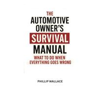 The Automotive Owner’s Survival Manual: What To Do When Everything Goes Wrong: 3 (The Auto Business Mastery Series)