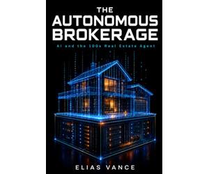 The Autonomous Brokerage: AI and the 100x Real Estate Agent: 3 (THE AUTONOMOUS ENTERPRISE SERIES)