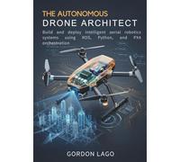The Autonomous Drone Architect: Build and deploy intelligent aerial robotics systems using ROS, Python, and PX4 orchestration