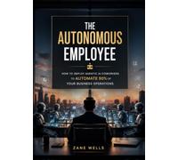 The Autonomous Employee: How to Deploy Agentic Al Coworkers to Automate 90% of Your Business Operations