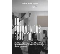 THE AUTONOMOUS REALTOR: Build an Agentic AI Workflow That Qualifies Leads and Books Viewings While You Sleep.
