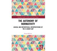 The Autonomy of Normativity : Logical and Metaphysical Interpretations of the Is-Ought-Gap
