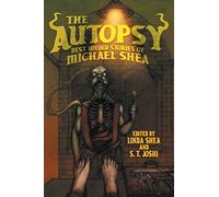 The Autopsy: Best Weird Stories of Michael Shea