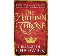 The Autumn Throne: Elizabeth Chadwick (Eleanor of Aquitaine trilogy)