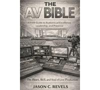 THE AV BIBLE: A Field Guide to Audiovisual Excellence, Leadership, and Presence
