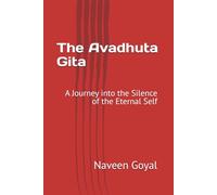 The Avadhuta Gita: A Journey into the Silence of the Eternal Self (Pathways to Self-Realization: Sacred Wisdom of Hindu Scriptures)