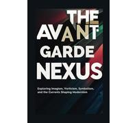 The Avant-Garde Nexus: Exploring Imagism, Vorticism, Symbolism, and the Currents Shaping Modernism