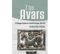 The Avars : A Steppe Empire in Central Europe, 567-822