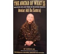 The Avatar of What Is: the Divine Life and Work of His Divine Presence Avatar Adi Da Samraj