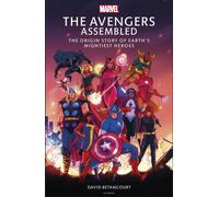 The Avengers Assembled : The Origin Story of Earth’s Mightiest Heroes