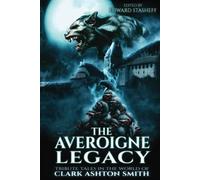 The Averoigne Legacy: Tribute Tales in the World of Clark Ashton Smith (The Averoigne Cycle)