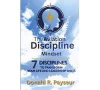 The Aviation Discipline Mindset: 7 Disciplines To Transform Your Life And Leadership Skills