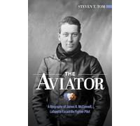 The Aviator: A Biography of James R. McConnell, Lafayette Escadrille Fighter Pilot