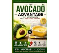THE AVOCADO ADVANTAGE: Why Natural Fats Beat Processed Spreads: The Beginner’s Guide to Choosing Healthy Fats, Optimizing Your Diet for Heart Health, and Boosting Metabolic Wellness
