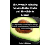 The Avocado Industry: Mexico/United States and the Globe in General: A Comprehensive Account into the Challenges faced due to the involvement of Violent Cartels and Corruption