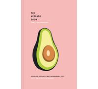 The Avocado Show : Recipes for the World's Most Instagrammable Fruit