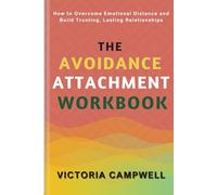 The Avoidant Attachment Workbook: How to Overcome Emotional Distance and Build Trusting, Lasting Relationships