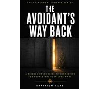 The Avoidant's Way Back: A Science-Based Guide to Connection for People Who Push Love Away (The Attachment Compass Series)