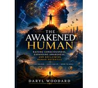 The Awakened Human: A Blueprint for Consciousness, Wisdom, and Human Potential