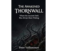 The Awakened Thornwall: Where the Ancient Dark Has Always Been Waiting (A Thornwall Series)