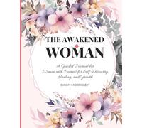 The Awakened Woman: A Guided Journal for Women with Prompts for Self-Discovery, Healing, and Growth