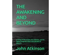 THE AWAKENING AND BEYOND: A Trilogy of the Unseen, the Unknown, and the Reborn Originally titled: SUB DREAMS OF REALITY