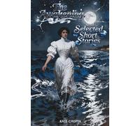 The Awakening, and Selected Short Stories: The Classic Edition