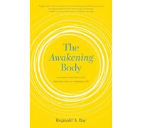 The Awakening Body: Body-Based Meditations for Wisdom, Freedom, and Joy: Somatic Meditation for Discovering Our Deepest Life