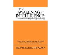 The Awakening of Intelligence: Toward a New Psychology of Being: Eastern Psychologies in the Direction of New Transpersonal Theories