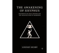The Awakening of Sisyphus: Fragments on Ideal Monism and the Architecture of Awareness