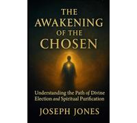 THE AWAKENING OF THE CHOSEN: Understanding the Path of Divine Election and Spiritual Purification