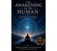 The Awakening of the Human: The Path of Presence in an Artificial World
